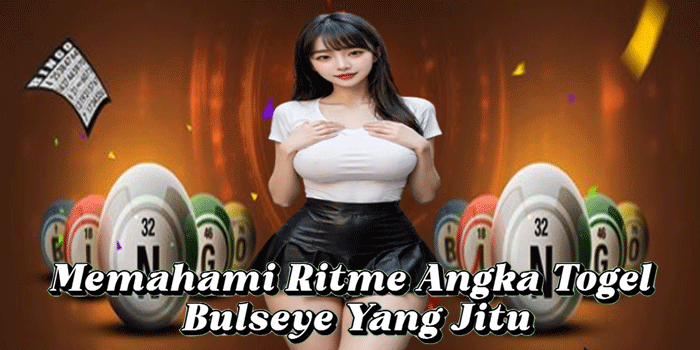Memahami Ritme Angka Togel Bulseye Yang Jitu