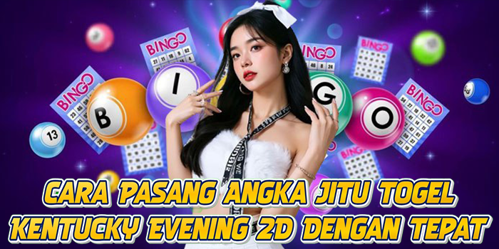Cara Pasang Angka Jitu Togel Kentucky Evening 2D Dengan Tepat