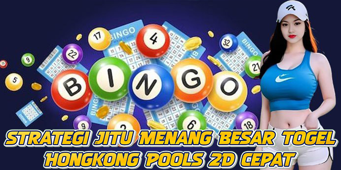 Strategi Jitu Menang Besar Togel Hongkong Pools 2D Cepat