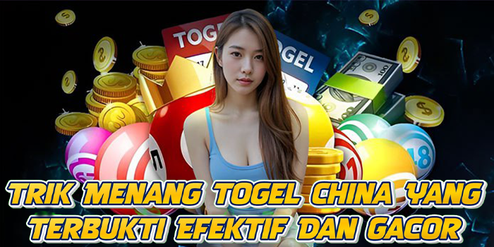 Trik Menang Togel China Yang Terbukti Efektif Dan Gacor